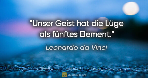 Leonardo da Vinci Zitat: "Unser Geist hat die Lüge als fünftes Element."