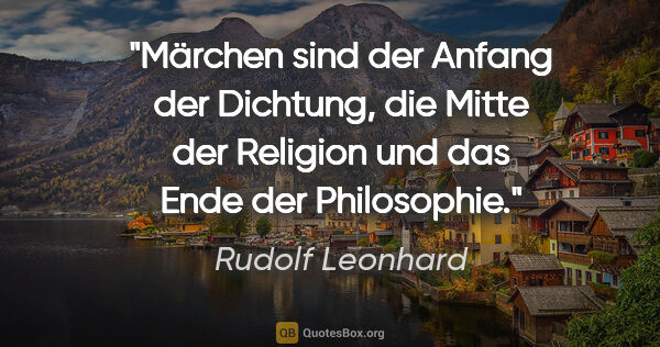 Rudolf Leonhard Zitat: "Märchen sind der Anfang der Dichtung, die Mitte der Religion..."