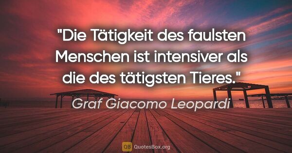 Graf Giacomo Leopardi Zitat: "Die Tätigkeit des faulsten Menschen ist intensiver als die des..."