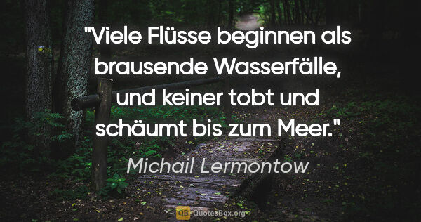 Michail Lermontow Zitat: "Viele Flüsse beginnen als brausende Wasserfälle, und keiner..."