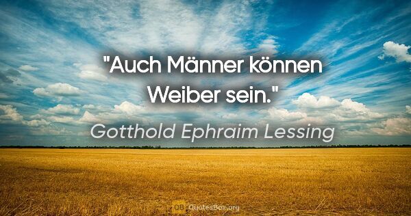 Gotthold Ephraim Lessing Zitat: "Auch Männer können Weiber sein."