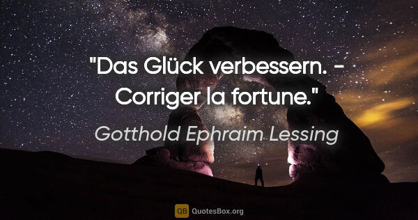 Gotthold Ephraim Lessing Zitat: "Das Glück verbessern. - Corriger la fortune."