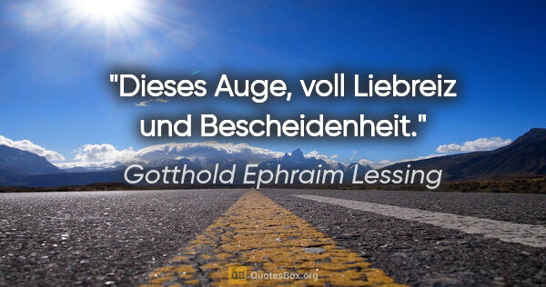 Gotthold Ephraim Lessing Zitat: "Dieses Auge, voll Liebreiz und Bescheidenheit."