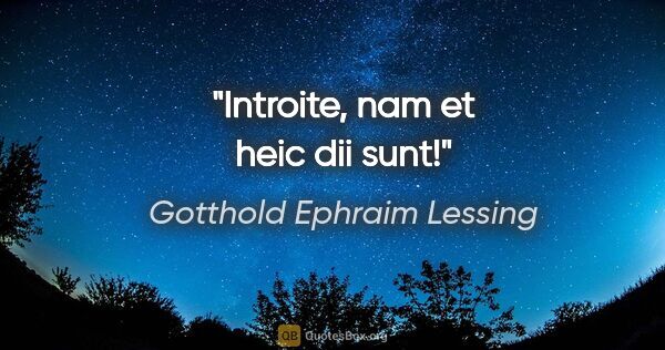Gotthold Ephraim Lessing Zitat: "Introite, nam et heic dii sunt!"