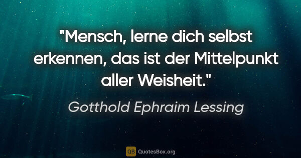 Gotthold Ephraim Lessing Zitat: "Mensch, lerne dich selbst erkennen, das ist der Mittelpunkt..."