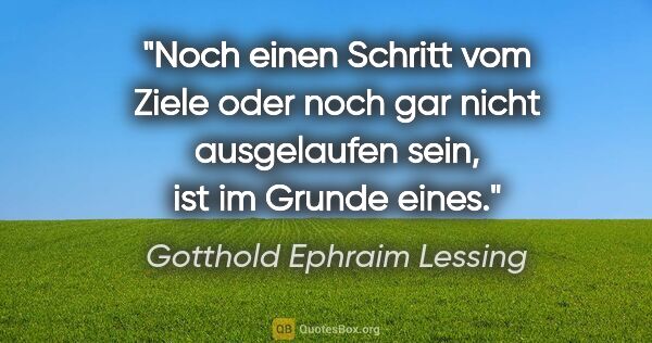 Gotthold Ephraim Lessing Zitat: "Noch einen Schritt vom Ziele oder noch gar nicht ausgelaufen..."