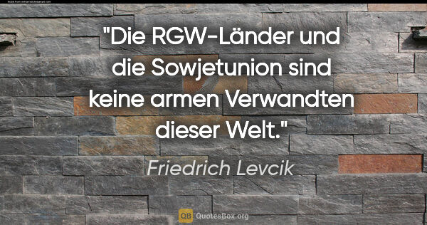 Friedrich Levcik Zitat: "Die RGW-Länder und die Sowjetunion sind keine armen Verwandten..."