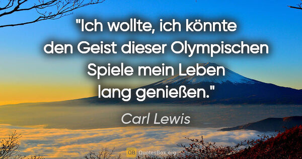 Carl Lewis Zitat: "Ich wollte, ich könnte den Geist dieser Olympischen Spiele..."