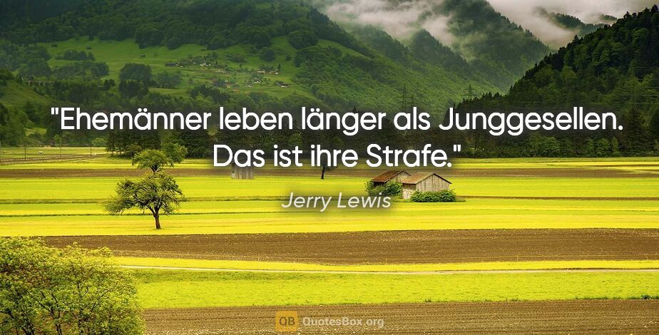 Jerry Lewis Zitat: "Ehemänner leben länger als Junggesellen. Das ist ihre Strafe."