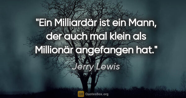 Jerry Lewis Zitat: "Ein Milliardär ist ein Mann, der auch mal klein als Millionär..."