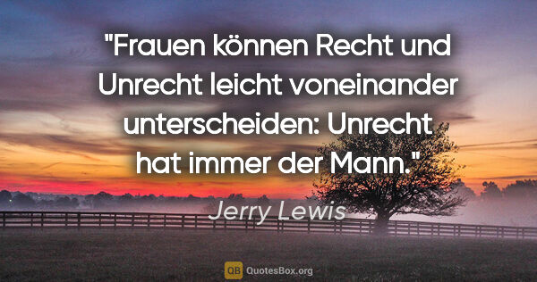 Jerry Lewis Zitat: "Frauen können Recht und Unrecht leicht voneinander..."