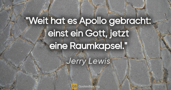 Jerry Lewis Zitat: "Weit hat es Apollo gebracht: einst ein Gott, jetzt eine..."