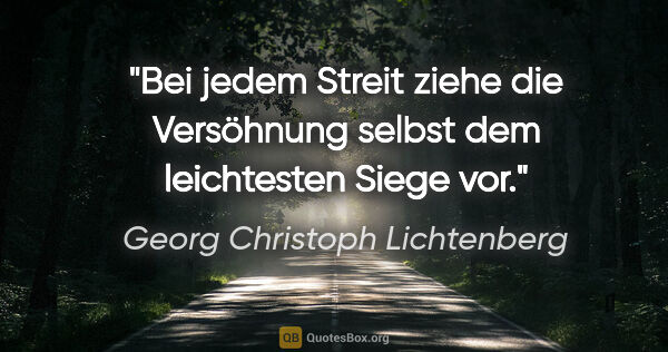 Georg Christoph Lichtenberg Zitat: "Bei jedem Streit ziehe die Versöhnung selbst dem leichtesten..."