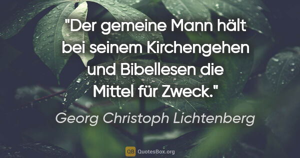 Georg Christoph Lichtenberg Zitat: "Der gemeine Mann hält bei seinem Kirchengehen und Bibellesen..."