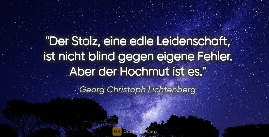 Georg Christoph Lichtenberg Zitat: "Der Stolz, eine edle Leidenschaft, ist nicht blind gegen..."