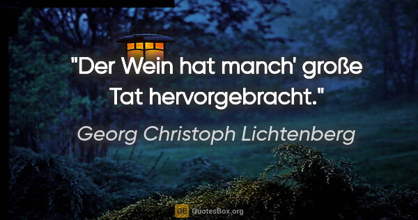 Georg Christoph Lichtenberg Zitat: "Der Wein hat manch' große Tat hervorgebracht."