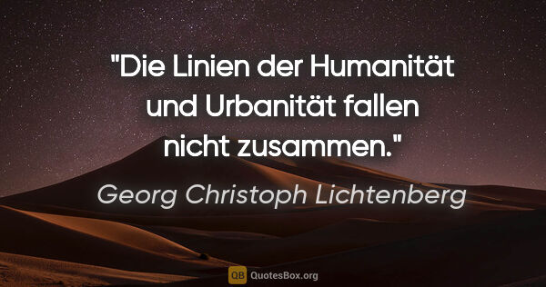 Georg Christoph Lichtenberg Zitat: "Die Linien der Humanität und Urbanität fallen nicht zusammen."