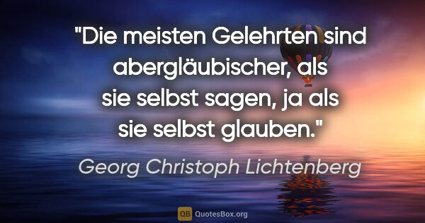 Georg Christoph Lichtenberg Zitat: "Die meisten Gelehrten sind abergläubischer, als sie selbst..."
