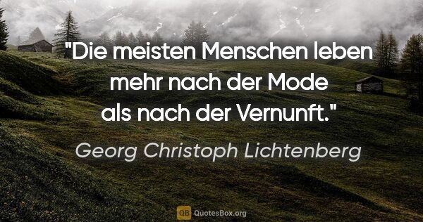 Georg Christoph Lichtenberg Zitat: "Die meisten Menschen leben mehr nach der Mode als nach der..."