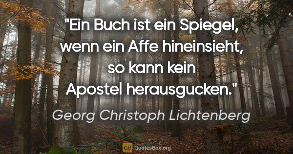Georg Christoph Lichtenberg Zitat: "Ein Buch ist ein Spiegel, wenn ein Affe hineinsieht, so kann..."