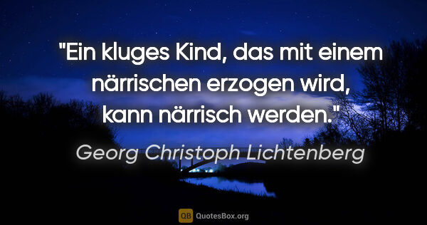 Georg Christoph Lichtenberg Zitat: "Ein kluges Kind, das mit einem närrischen erzogen wird, kann..."