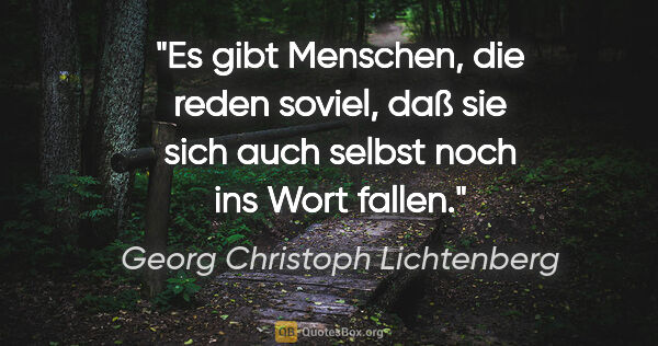 Georg Christoph Lichtenberg Zitat: "Es gibt Menschen, die reden soviel, daß sie sich auch selbst..."