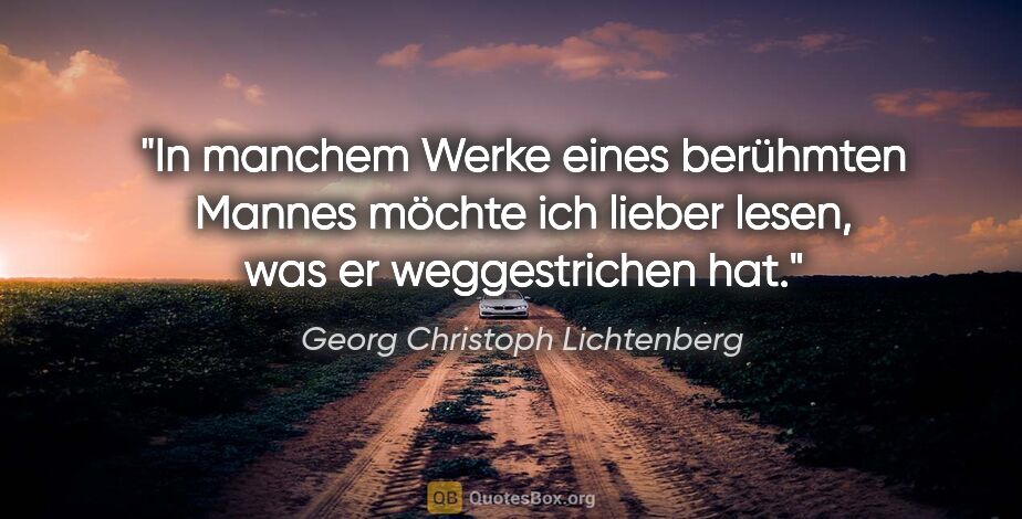 Georg Christoph Lichtenberg Zitat: "In manchem Werke eines berühmten Mannes möchte ich lieber..."