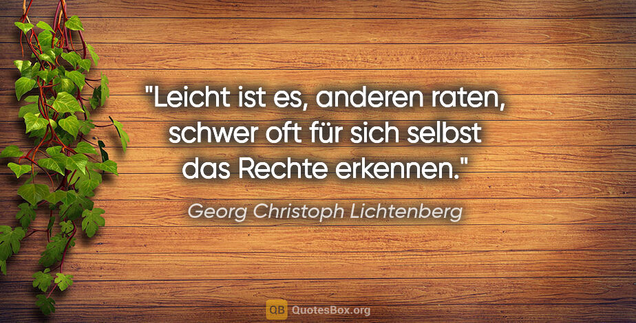 Georg Christoph Lichtenberg Zitat: "Leicht ist es, anderen raten, schwer oft für sich selbst das..."