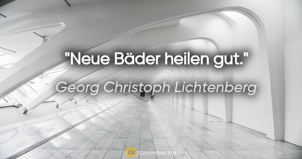 Georg Christoph Lichtenberg Zitat: "Neue Bäder heilen gut."