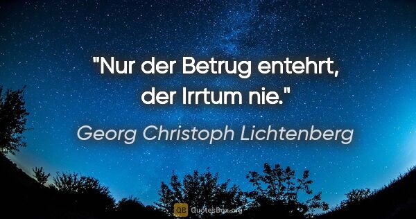 Georg Christoph Lichtenberg Zitat: "Nur der Betrug entehrt, der Irrtum nie."