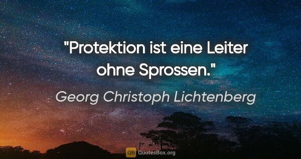 Georg Christoph Lichtenberg Zitat: "Protektion ist eine Leiter ohne Sprossen."