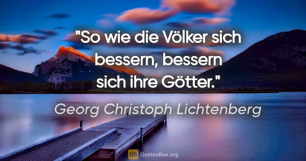 Georg Christoph Lichtenberg Zitat: "So wie die Völker sich bessern, bessern sich ihre Götter."