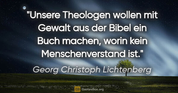 Georg Christoph Lichtenberg Zitat: "Unsere Theologen wollen mit Gewalt aus der Bibel ein Buch..."