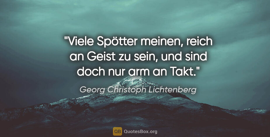 Georg Christoph Lichtenberg Zitat: "Viele Spötter meinen, reich an Geist zu sein, und sind doch..."