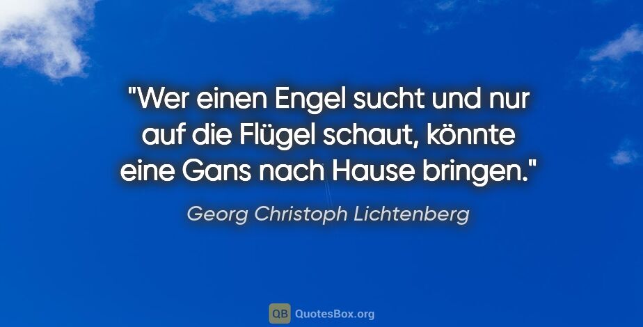 Georg Christoph Lichtenberg Zitat: "Wer einen Engel sucht und nur auf die Flügel schaut, könnte..."