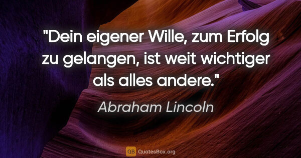 Abraham Lincoln Zitat: "Dein eigener Wille, zum Erfolg zu gelangen, ist weit wichtiger..."
