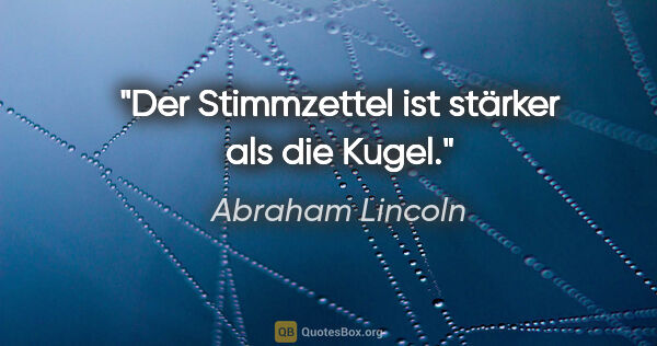 Abraham Lincoln Zitat: "Der Stimmzettel ist stärker als die Kugel."