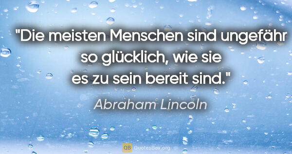 Abraham Lincoln Zitat: "Die meisten Menschen sind ungefähr so glücklich, wie sie es zu..."