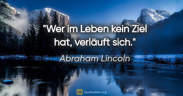 Abraham Lincoln Zitat: "Wer im Leben kein Ziel hat, verläuft sich."