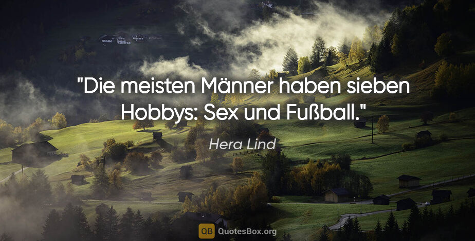 Hera Lind Zitat: "Die meisten Männer haben sieben Hobbys: Sex und Fußball."