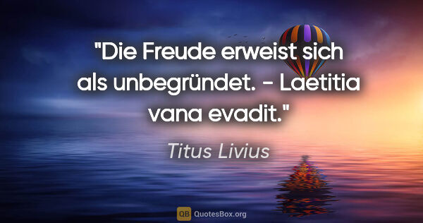 Titus Livius Zitat: "Die Freude erweist sich als unbegründet. - Laetitia vana evadit."