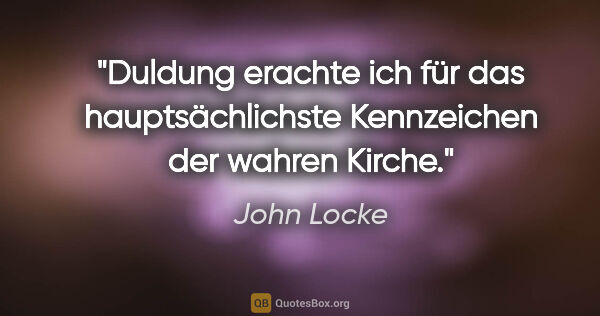 John Locke Zitat: "Duldung erachte ich für das hauptsächlichste Kennzeichen der..."