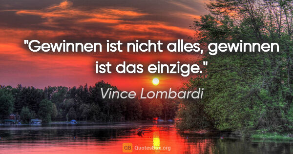 Vince Lombardi Zitat: "Gewinnen ist nicht alles, gewinnen ist das einzige."