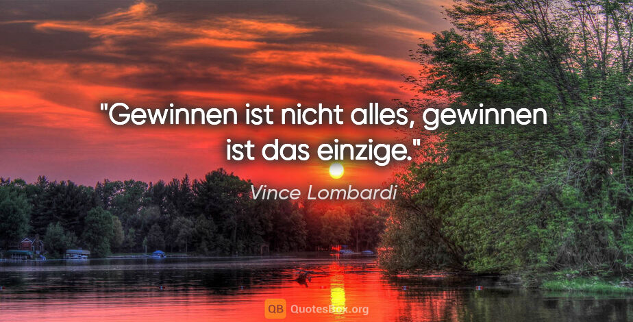 Vince Lombardi Zitat: "Gewinnen ist nicht alles, gewinnen ist das einzige."
