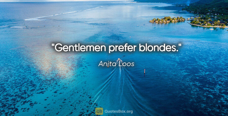 Anita Loos Zitat: "Gentlemen prefer blondes."