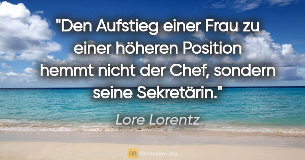 Lore Lorentz Zitat: "Den Aufstieg einer Frau zu einer höheren Position hemmt nicht..."