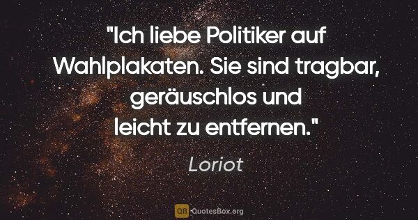 Loriot Zitat: "Ich liebe Politiker auf Wahlplakaten. Sie sind tragbar,..."