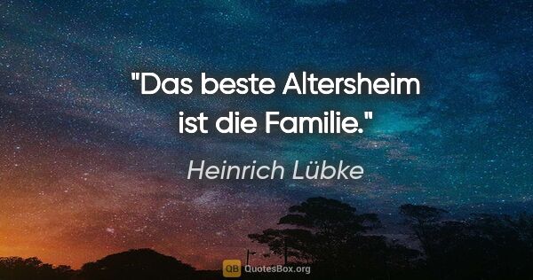 Heinrich Lübke Zitat: "Das beste Altersheim ist die Familie."