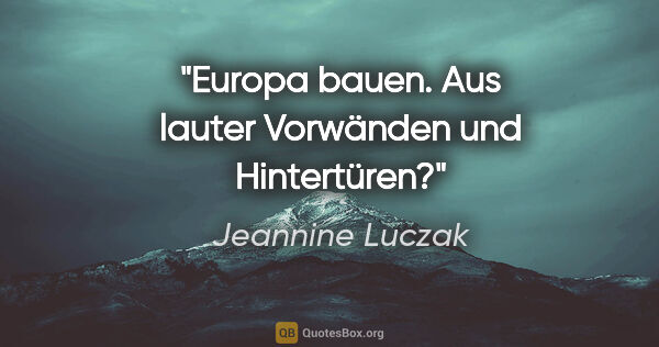 Jeannine Luczak Zitat: "Europa bauen. Aus lauter Vorwänden und Hintertüren?"