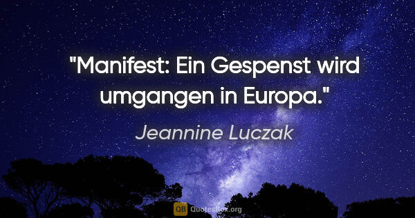 Jeannine Luczak Zitat: "Manifest: Ein Gespenst wird umgangen in Europa."